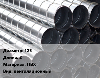 Круглый воздуховод 125 L=2 ПВХ вентиляционный, шт цена от 387 Тг / шт, где купить, условия доставки в Петропавловске и Северо-казахстанской области